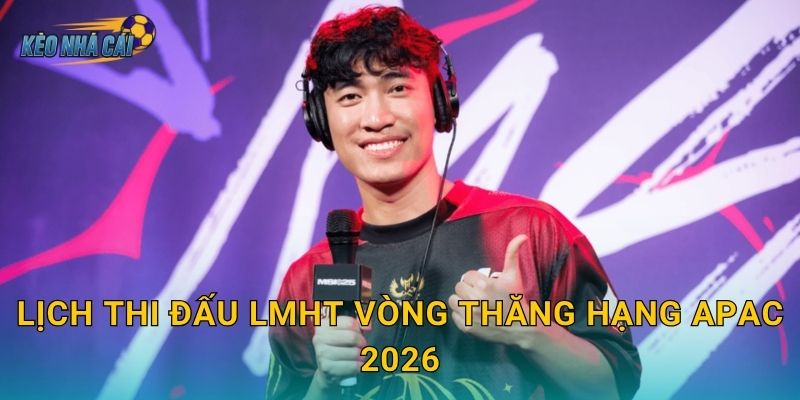 Lịch thi đấu LMHT vòng thăng hạng APAC 2026 – Kèo nhà cái theo dõi cuộc chiến khốc liệt giành vé lên hạng 4 Lịch thi đấu LMHT vòng thăng hạng APAC 2026 – Kèo nhà cái theo dõi cuộc chiến khốc liệt giành vé lên hạng