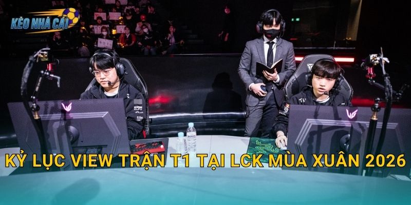 Kỷ lục view trận T1 tại LCK Mùa Xuân 2026 – Kèo nhà cái ghi nhận sức hút không tưởng của huyền thoại sống 25 Kỷ lục view trận T1 tại LCK Mùa Xuân 2026 – Kèo nhà cái ghi nhận sức hút không tưởng của huyền thoại sống